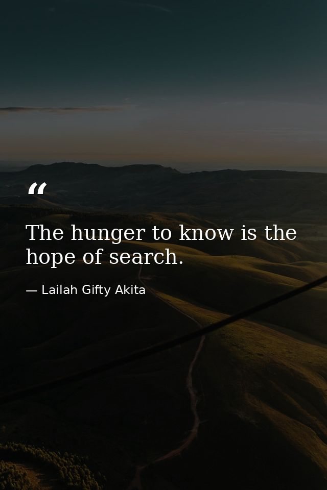 The hunger to know is the hope of search. — Lailah Gifty Akita
