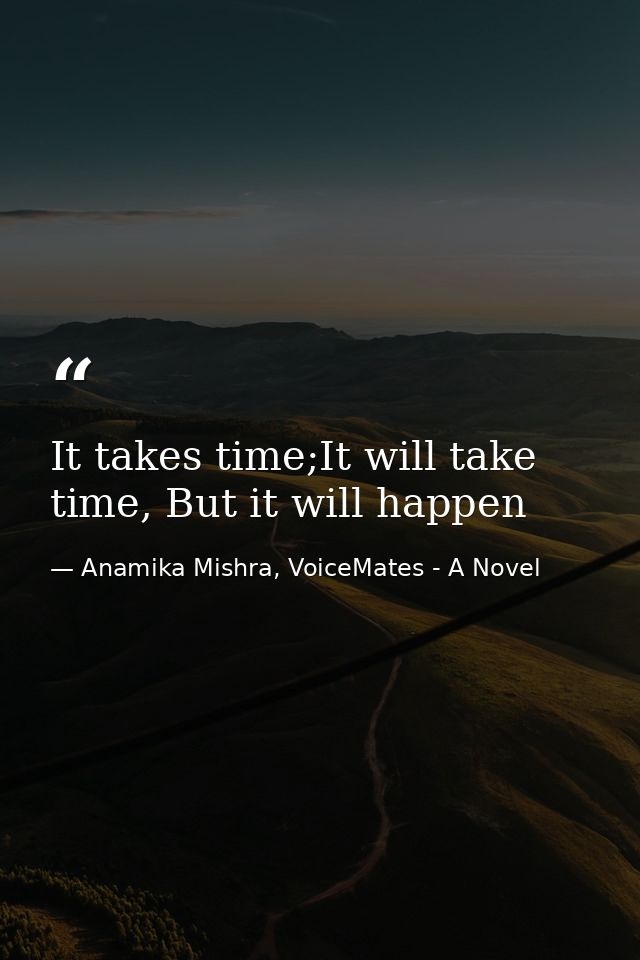 It takes time;It will take time, But it will happen — Anamika Mishra, VoiceMates - A Novel