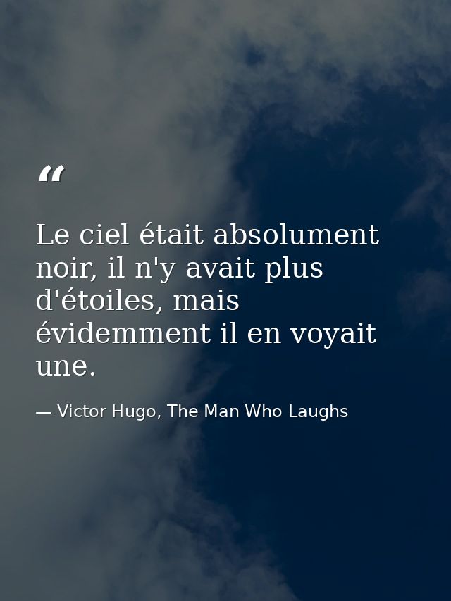 Le ciel était absolument noir, il n'y avait plus d'étoiles, mais évidemment il en voyait une. — Victor Hugo, The Man Who Laughs