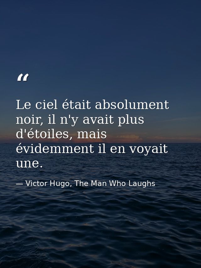 Le ciel était absolument noir, il n'y avait plus d'étoiles, mais évidemment il en voyait une. — Victor Hugo, The Man Who Laughs