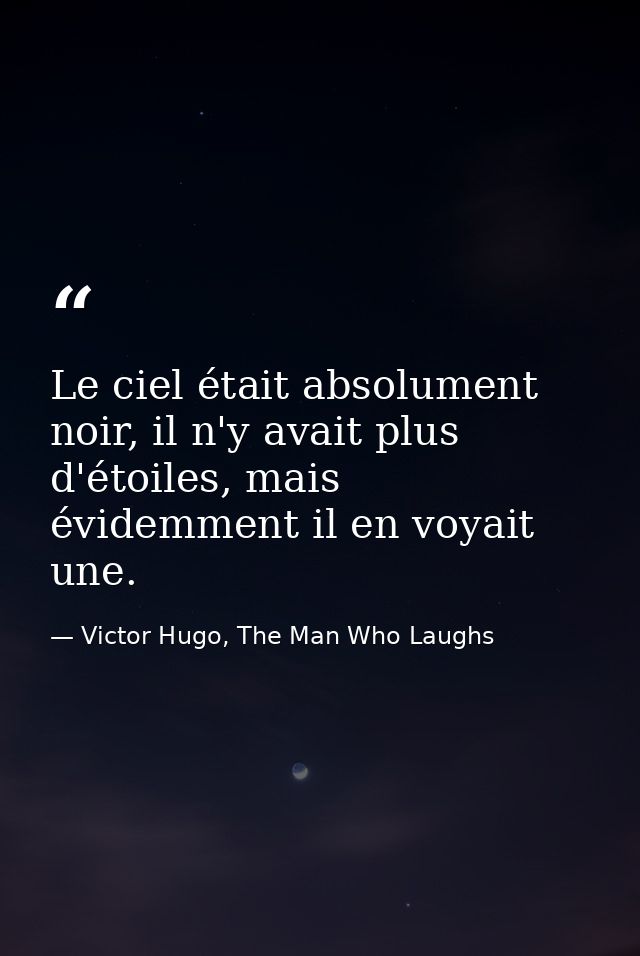 Le ciel était absolument noir, il n'y avait plus d'étoiles, mais évidemment il en voyait une. — Victor Hugo, The Man Who Laughs