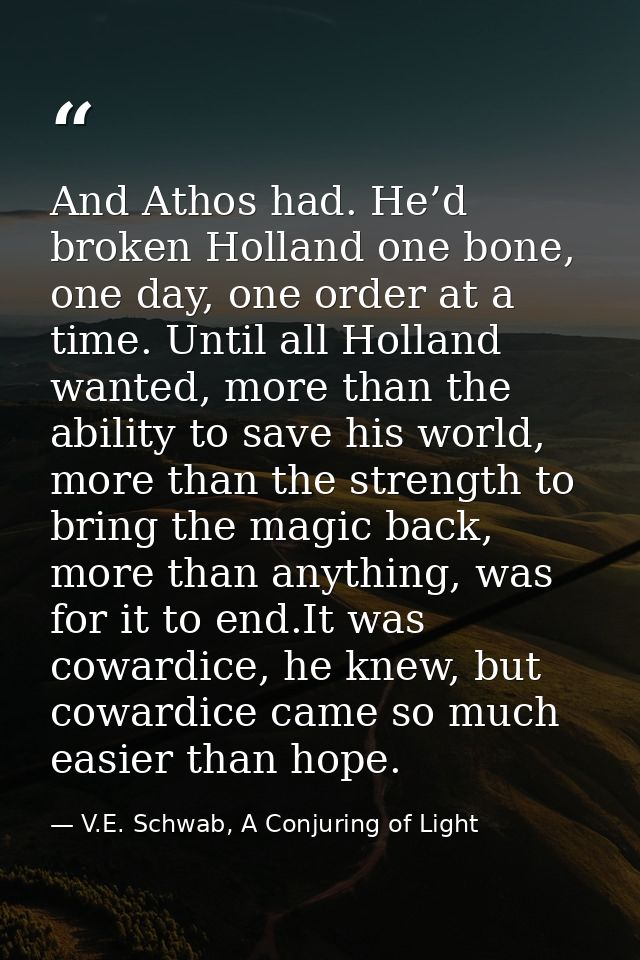 And Athos had. He’d broken Holland one bone, one day, one order at a time. Until all Holland wanted, more than the abili — V.E. Schwab, A Conjuring of Light