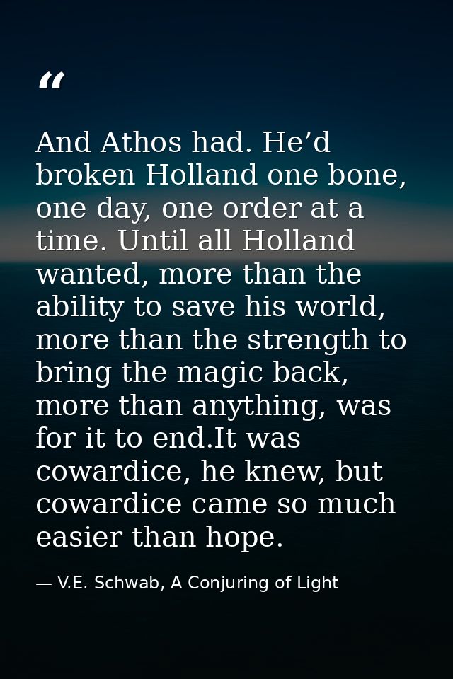 And Athos had. He’d broken Holland one bone, one day, one order at a time. Until all Holland wanted, more than the abili — V.E. Schwab, A Conjuring of Light