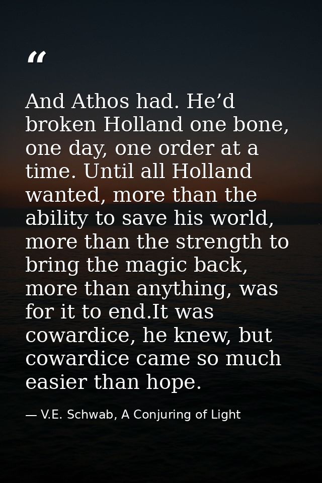 And Athos had. He’d broken Holland one bone, one day, one order at a time. Until all Holland wanted, more than the abili — V.E. Schwab, A Conjuring of Light