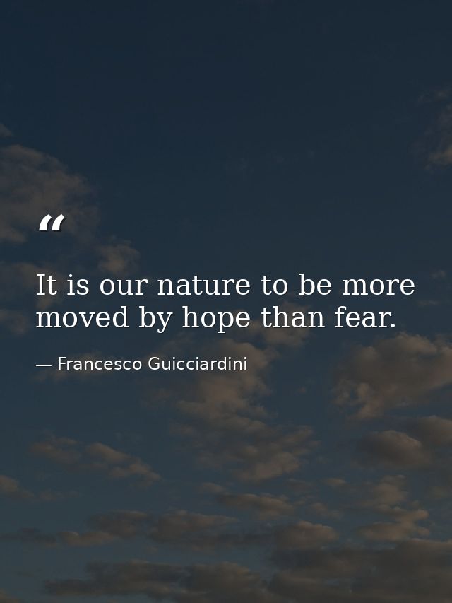 It is our nature to be more moved by hope than fear. — Francesco Guicciardini