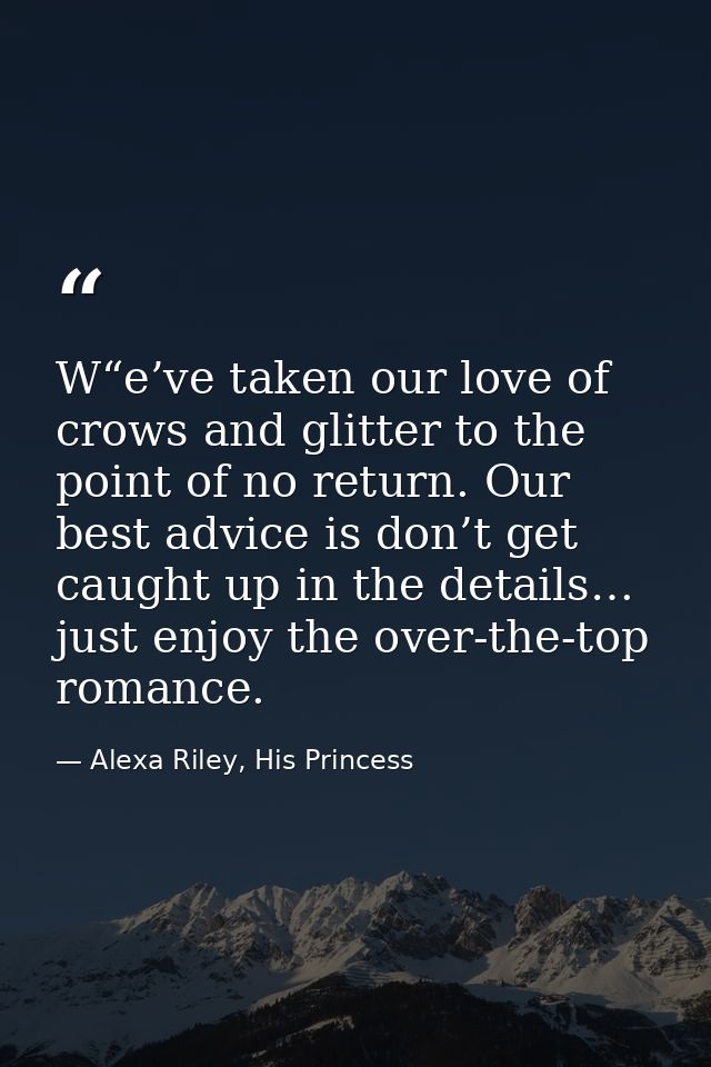 W“e’ve taken our love of crows and glitter to the point of no return. Our best advice is don’t get caught up in the deta — Alexa Riley, His Princess