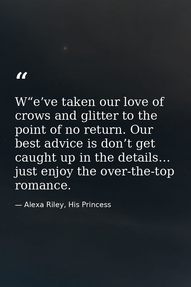 W“e’ve taken our love of crows and glitter to the point of no return. Our best advice is don’t get caught up in the deta — Alexa Riley, His Princess
