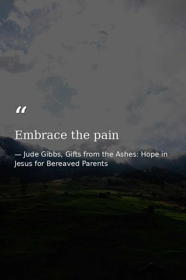 Embrace the pain — Jude Gibbs, Gifts from the Ashes: Hope in Jesus for Bereaved Parents