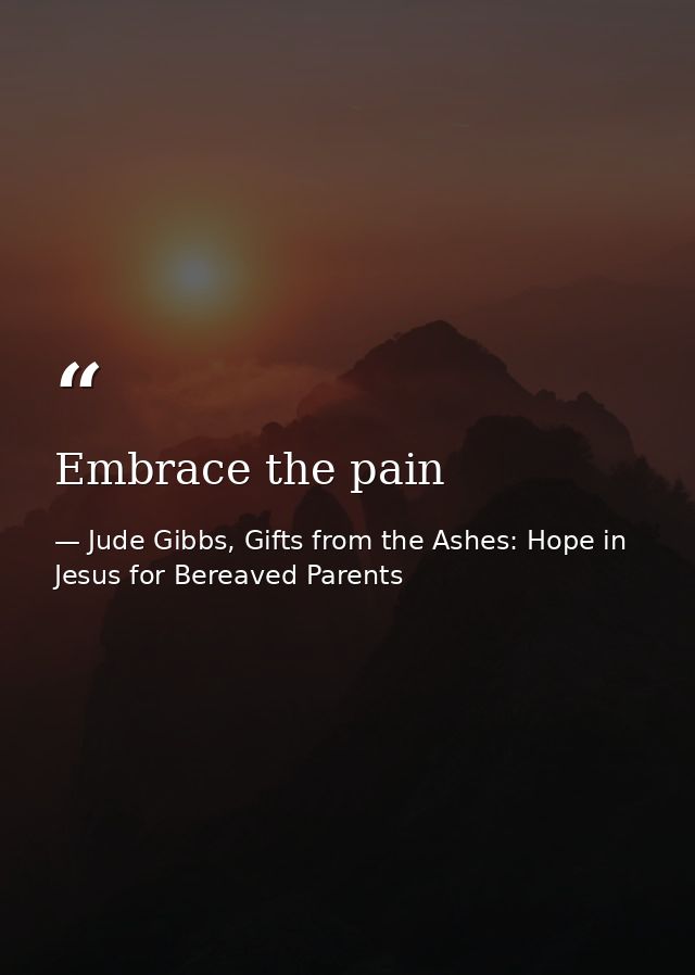Embrace the pain — Jude Gibbs, Gifts from the Ashes: Hope in Jesus for Bereaved Parents
