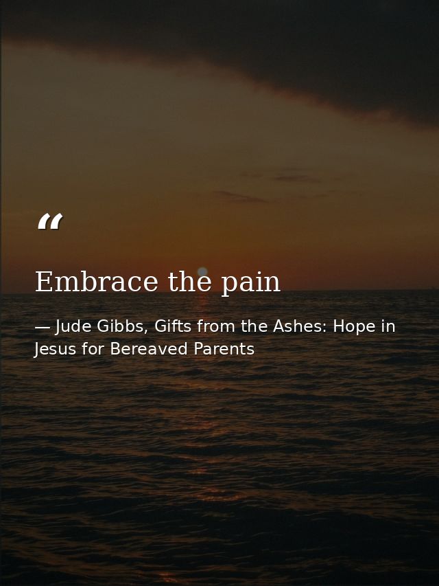 Embrace the pain — Jude Gibbs, Gifts from the Ashes: Hope in Jesus for Bereaved Parents