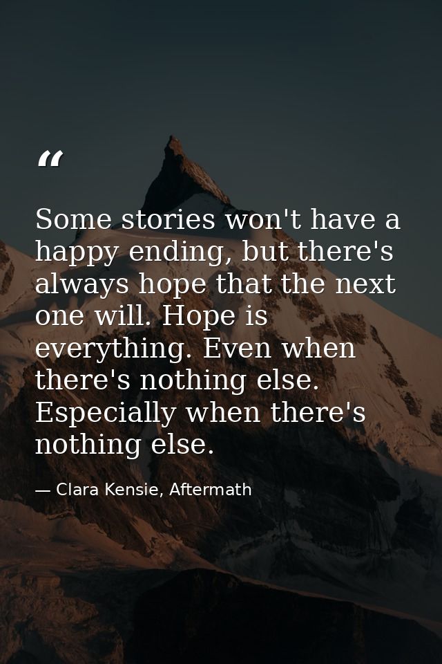 Some stories won't have a happy ending, but there's always hope that the next one will. Hope is everything. Even when th — Clara Kensie, Aftermath