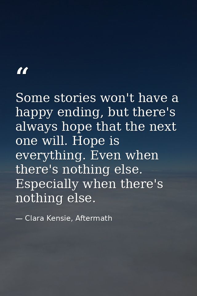 Some stories won't have a happy ending, but there's always hope that the next one will. Hope is everything. Even when th — Clara Kensie, Aftermath
