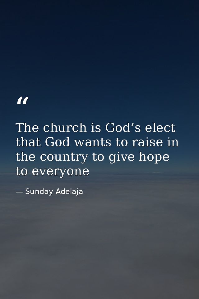 The church is God’s elect that God wants to raise in the country to give hope to everyone — Sunday Adelaja