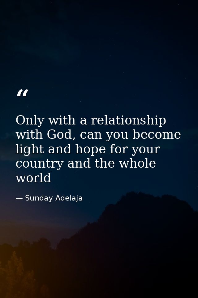 Only with a relationship with God, can you become light and hope for your country and the whole world — Sunday Adelaja