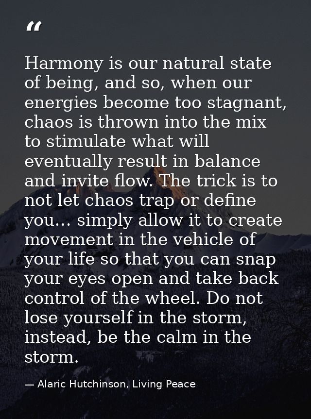 Harmony is our natural state of being, and so, when our energies become too stagnant, chaos is thrown into the mix to st — Alaric Hutchinson, Living Peace