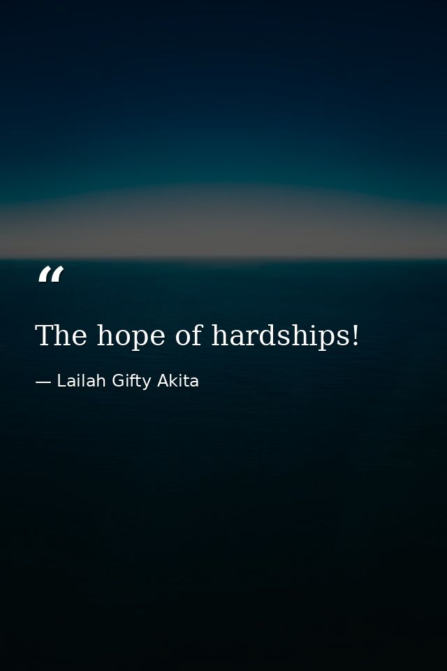 The hope of hardships! — Lailah Gifty Akita
