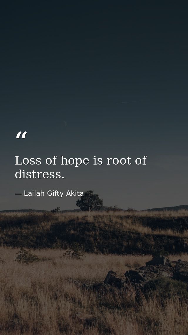 Loss of hope is root of distress. — Lailah Gifty Akita
