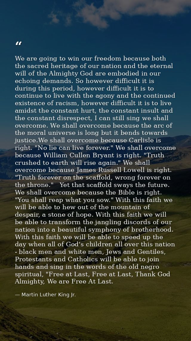 We are going to win our freedom because both the sacred heritage of our nation and the eternal will of the Almighty God  — Martin Luther King Jr.