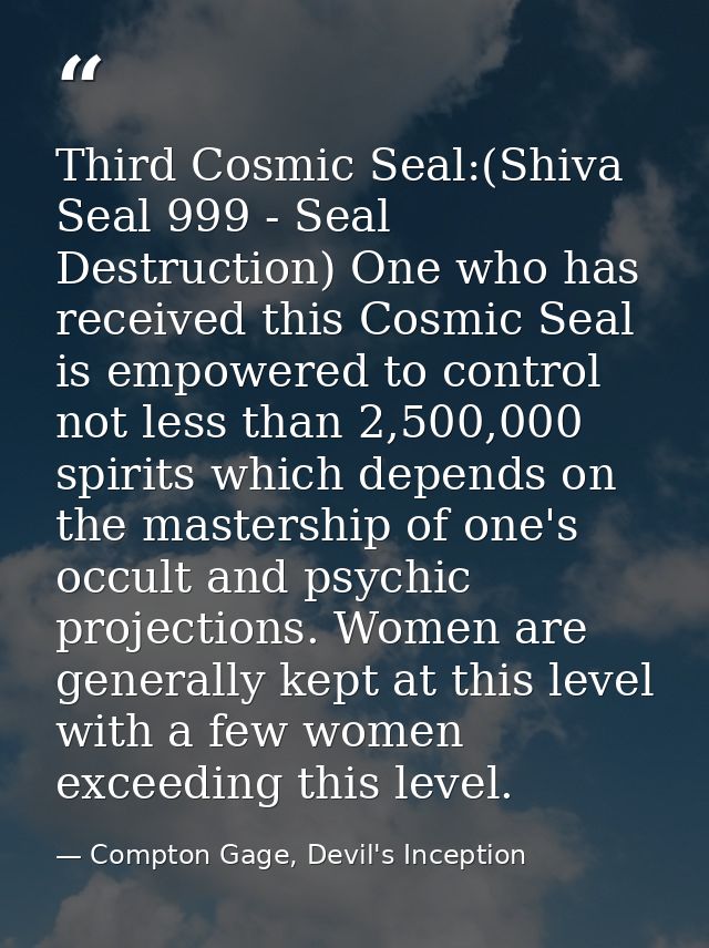 Third Cosmic Seal:(Shiva Seal 999 - Seal Destruction) One who has received this Cosmic Seal is empowered to control not  — Compton Gage, Devil's Inception