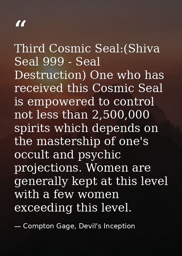 Third Cosmic Seal:(Shiva Seal 999 - Seal Destruction) One who has received this Cosmic Seal is empowered to control not  — Compton Gage, Devil's Inception