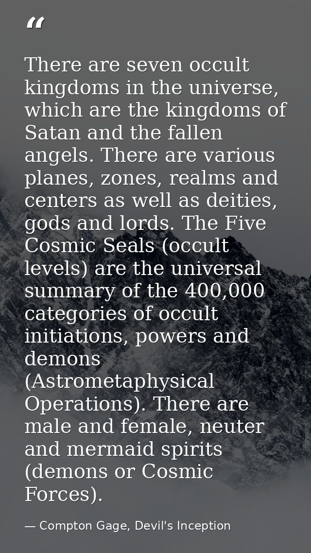 There are seven occult kingdoms in the universe, which are the kingdoms of Satan and the fallen angels. There are variou — Compton Gage, Devil's Inception