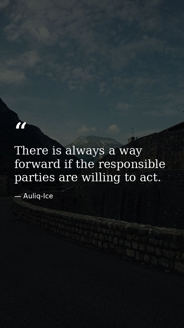 There is always a way forward if the responsible parties are willing to act. — Auliq-Ice