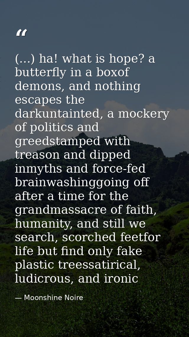 (...) ha! what is hope? a butterfly in a boxof demons, and nothing escapes the darkuntainted, a mockery of politics and  — Moonshine Noire