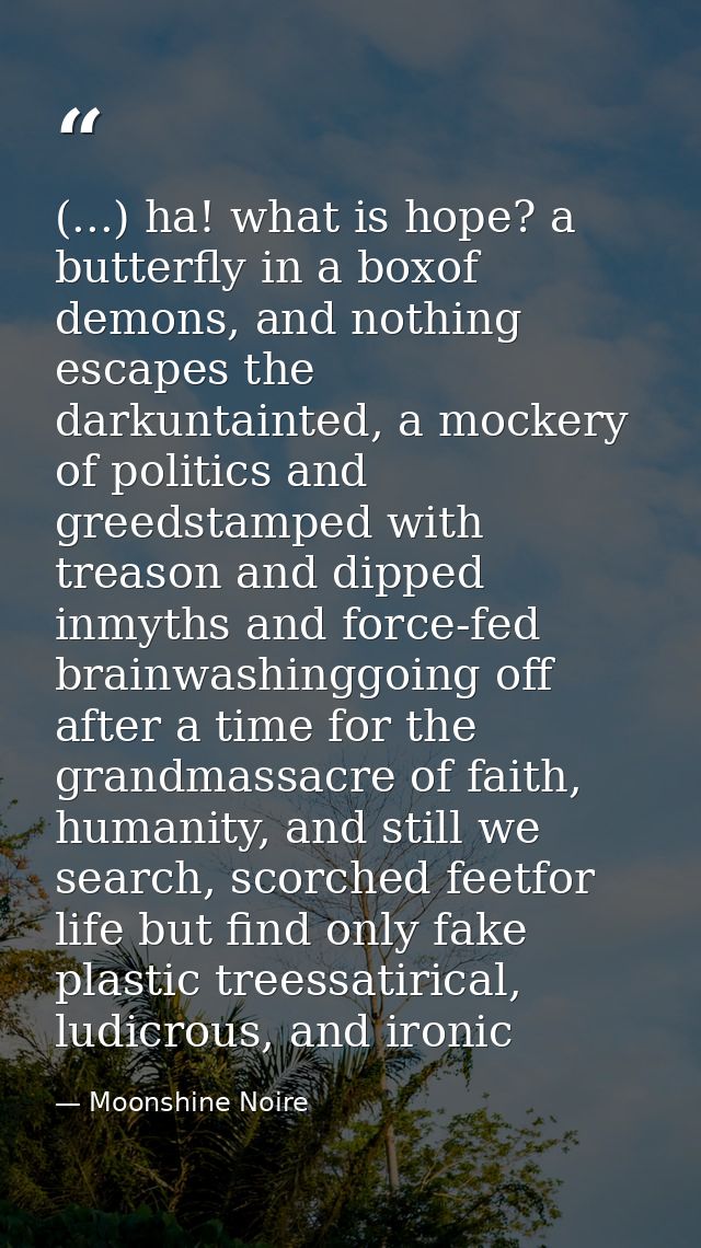 (...) ha! what is hope? a butterfly in a boxof demons, and nothing escapes the darkuntainted, a mockery of politics and  — Moonshine Noire