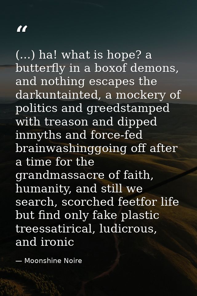(...) ha! what is hope? a butterfly in a boxof demons, and nothing escapes the darkuntainted, a mockery of politics and  — Moonshine Noire
