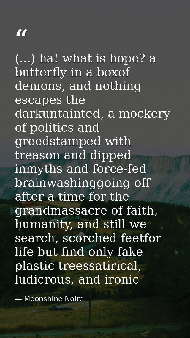 (...) ha! what is hope? a butterfly in a boxof demons, and nothing escapes the darkuntainted, a mockery of politics and  — Moonshine Noire
