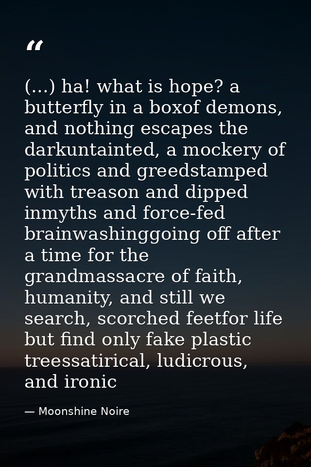 (...) ha! what is hope? a butterfly in a boxof demons, and nothing escapes the darkuntainted, a mockery of politics and  — Moonshine Noire