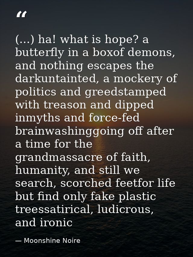 (...) ha! what is hope? a butterfly in a boxof demons, and nothing escapes the darkuntainted, a mockery of politics and  — Moonshine Noire