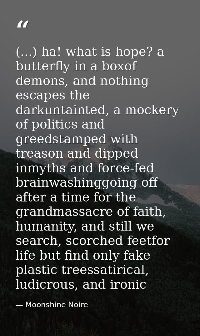 (...) ha! what is hope? a butterfly in a boxof demons, and nothing escapes the darkuntainted, a mockery of politics and  — Moonshine Noire