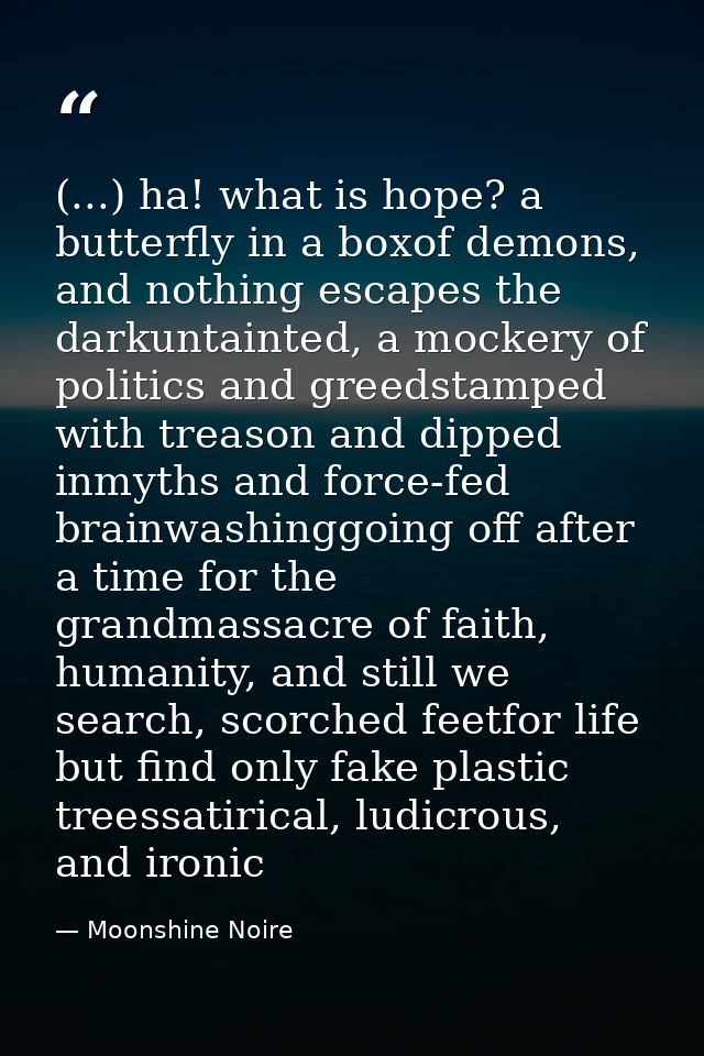 (...) ha! what is hope? a butterfly in a boxof demons, and nothing escapes the darkuntainted, a mockery of politics and  — Moonshine Noire
