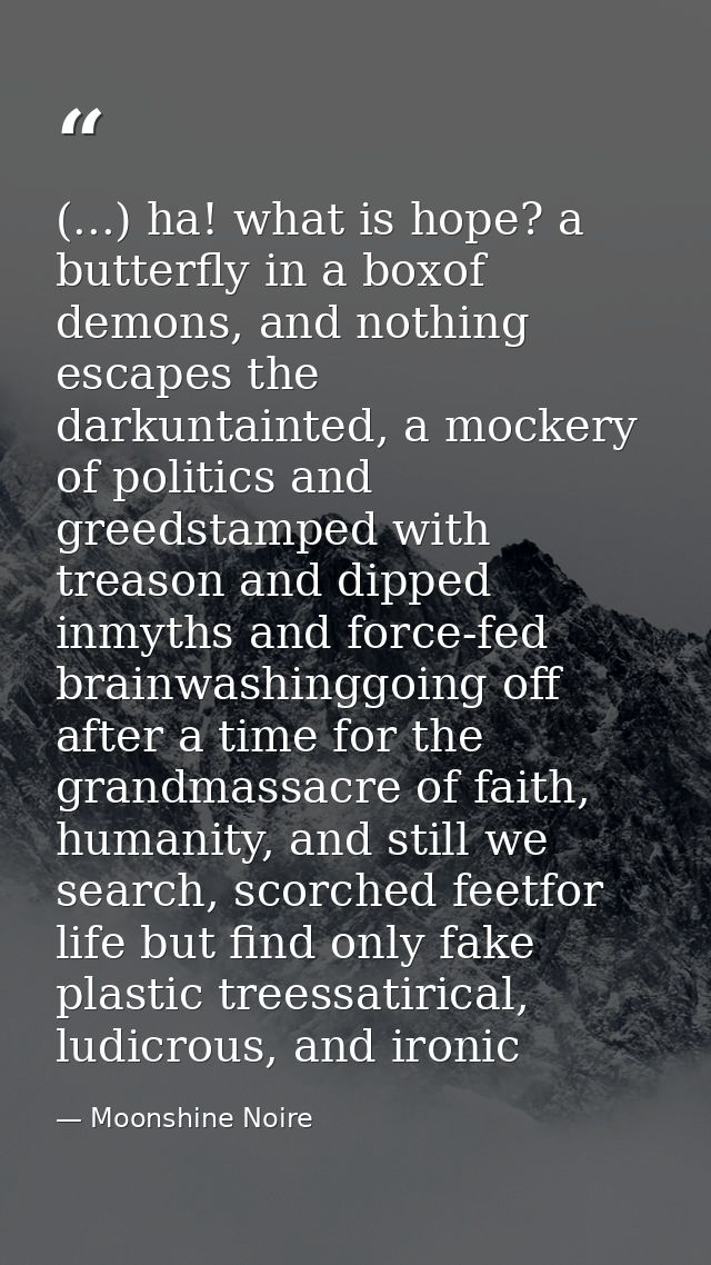 (...) ha! what is hope? a butterfly in a boxof demons, and nothing escapes the darkuntainted, a mockery of politics and  — Moonshine Noire