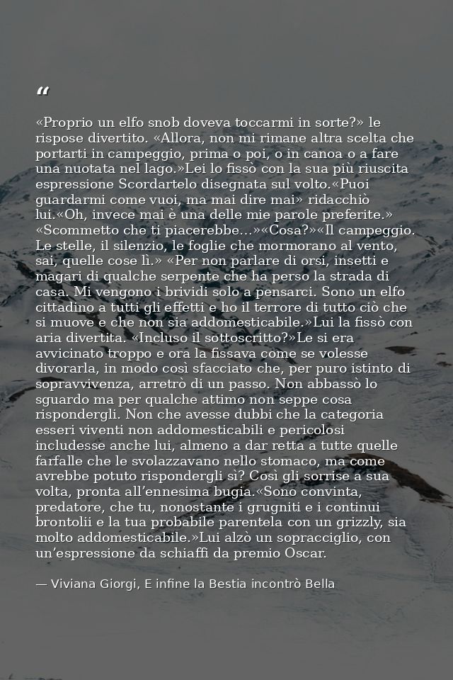 «Proprio un elfo snob doveva toccarmi in sorte?» le rispose divertito. «Allora, non mi rimane altra scelta che portarti  — Viviana Giorgi, E infine la Bestia incontrò Bella