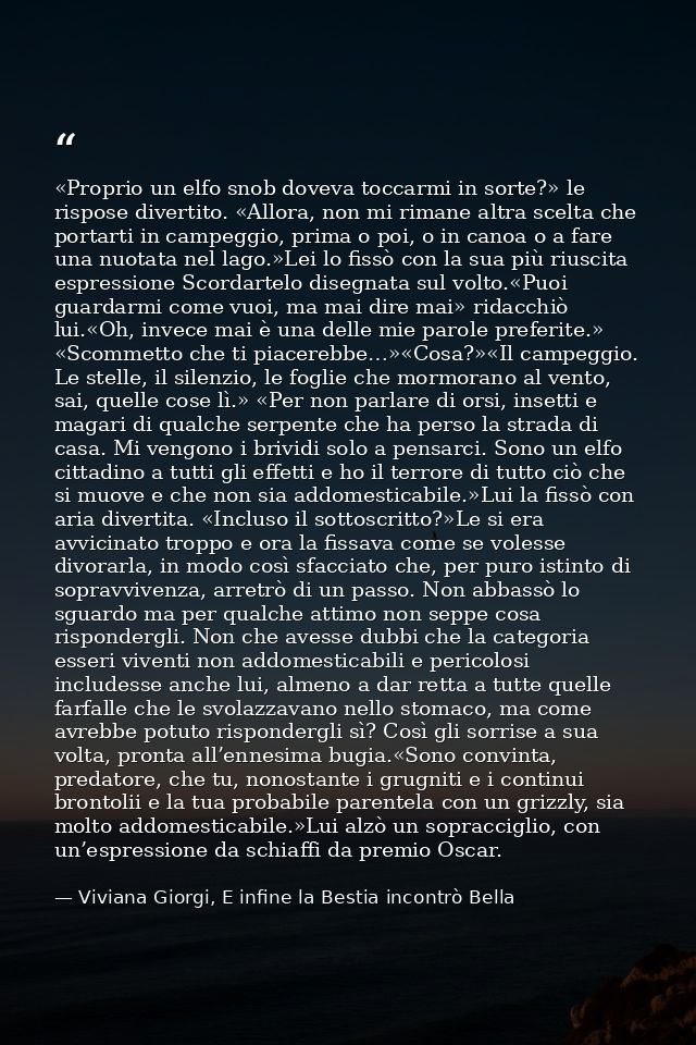 «Proprio un elfo snob doveva toccarmi in sorte?» le rispose divertito. «Allora, non mi rimane altra scelta che portarti  — Viviana Giorgi, E infine la Bestia incontrò Bella