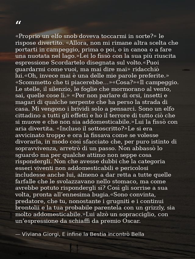 «Proprio un elfo snob doveva toccarmi in sorte?» le rispose divertito. «Allora, non mi rimane altra scelta che portarti  — Viviana Giorgi, E infine la Bestia incontrò Bella