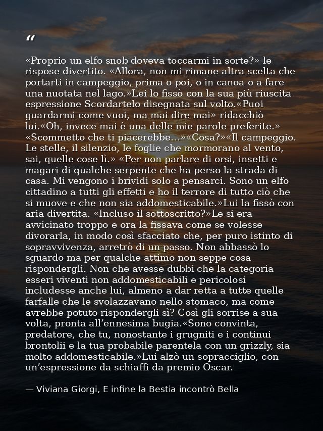 «Proprio un elfo snob doveva toccarmi in sorte?» le rispose divertito. «Allora, non mi rimane altra scelta che portarti  — Viviana Giorgi, E infine la Bestia incontrò Bella