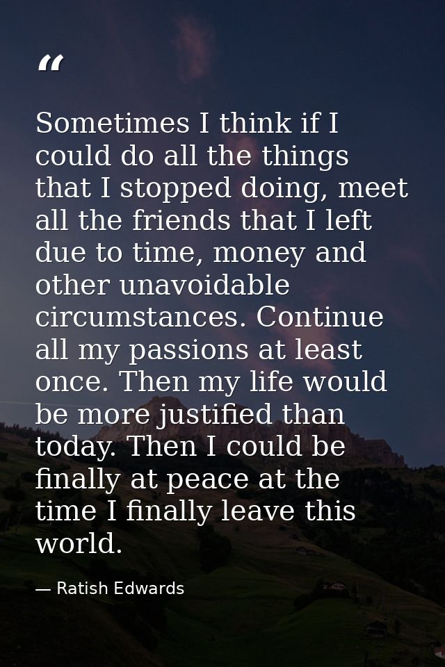 Sometimes I think if I could do all the things that I stopped doing, meet all the friends that I left due to time, money — Ratish Edwards