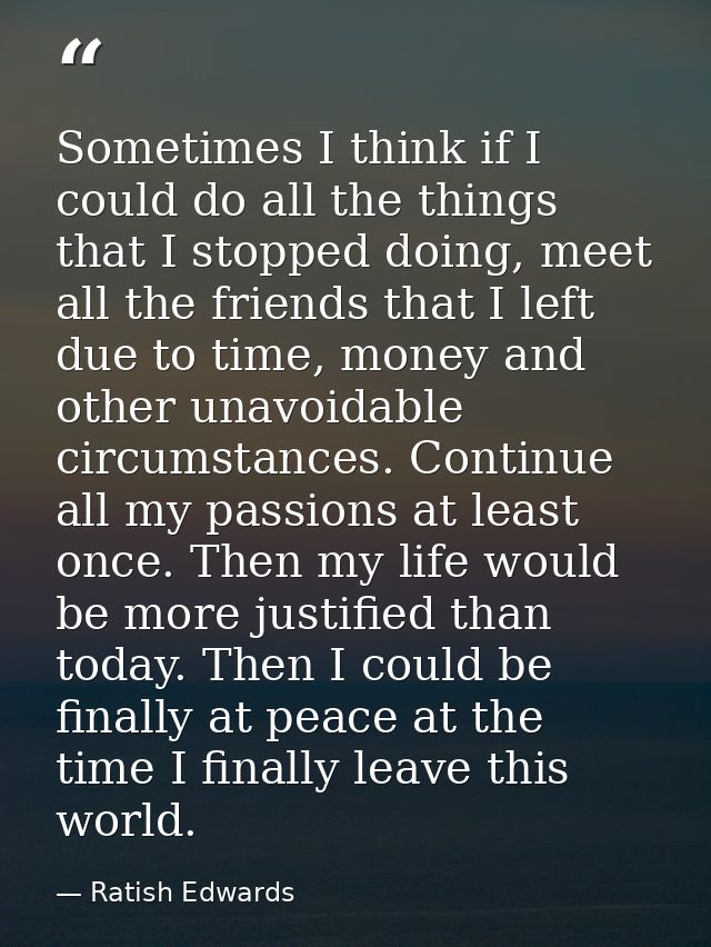 Sometimes I think if I could do all the things that I stopped doing, meet all the friends that I left due to time, money — Ratish Edwards