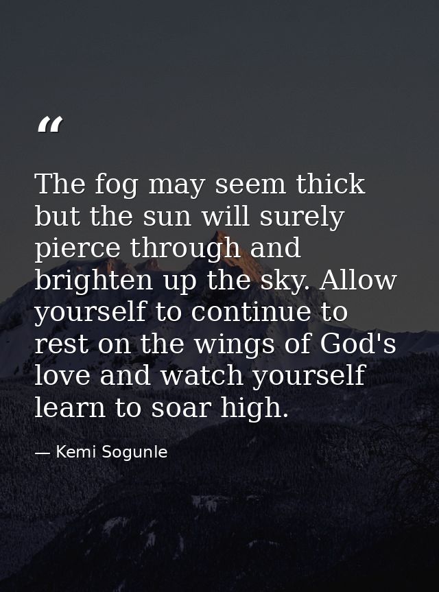 The fog may seem thick but the sun will surely pierce through and brighten up the sky. Allow yourself to continue to res — Kemi Sogunle