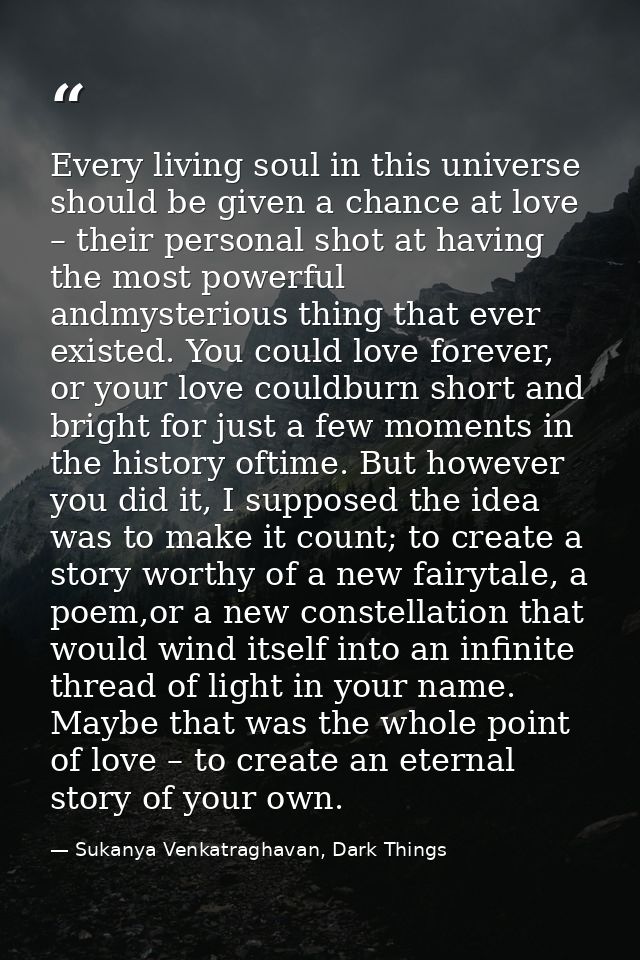 Every living soul in this universe should be given a chance at love – their personal shot at having the most powerful an — Sukanya Venkatraghavan, Dark Things