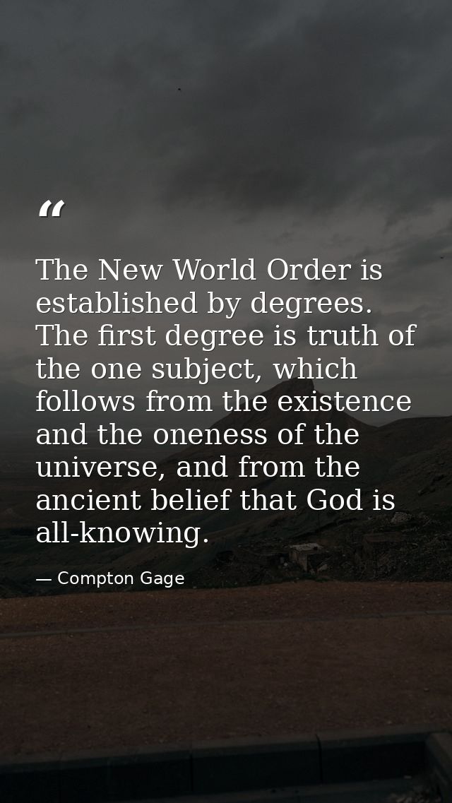 The New World Order is established by degrees. The first degree is truth of the one subject, which follows from the exis — Compton Gage