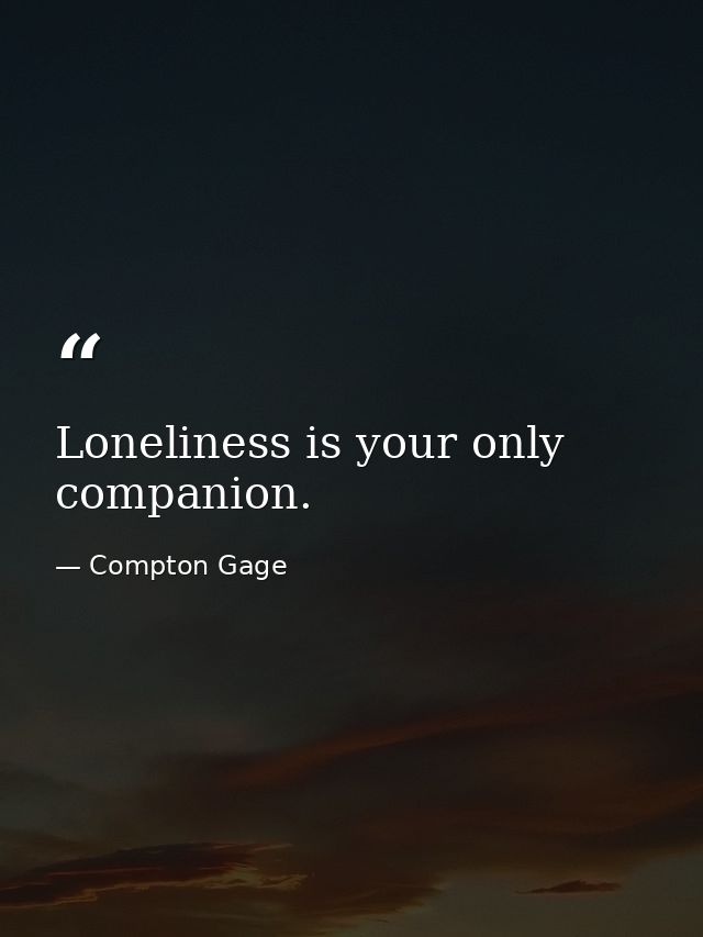 Loneliness is your only companion. — Compton Gage