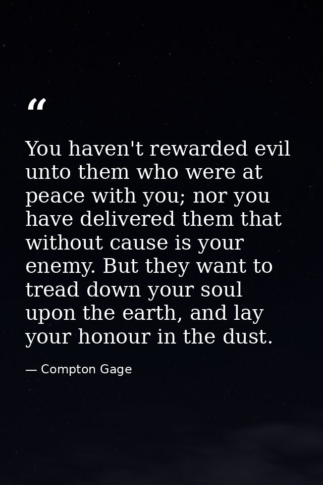 You haven't rewarded evil unto them who were at peace with you; nor you have delivered them that without cause is your e — Compton Gage