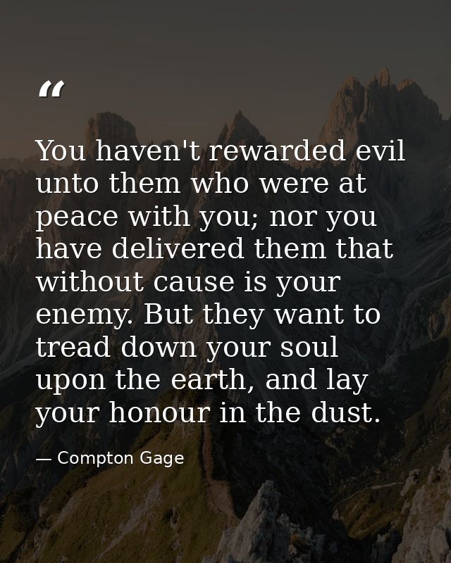 You haven't rewarded evil unto them who were at peace with you; nor you have delivered them that without cause is your e — Compton Gage