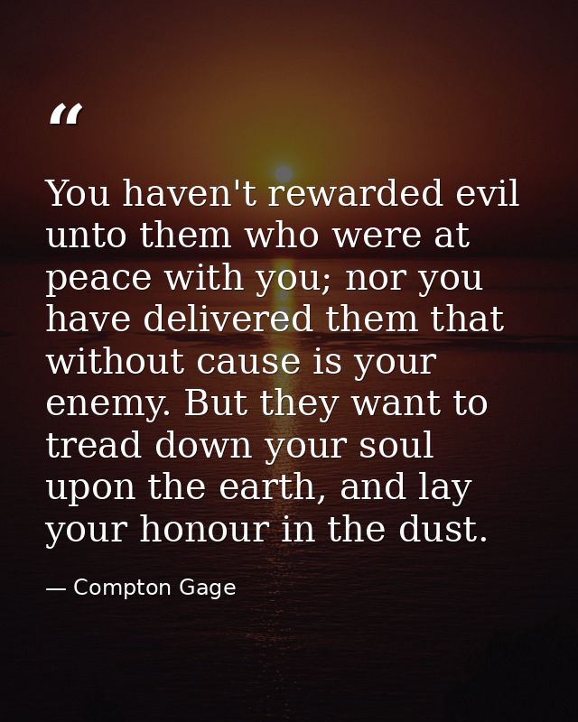 You haven't rewarded evil unto them who were at peace with you; nor you have delivered them that without cause is your e — Compton Gage