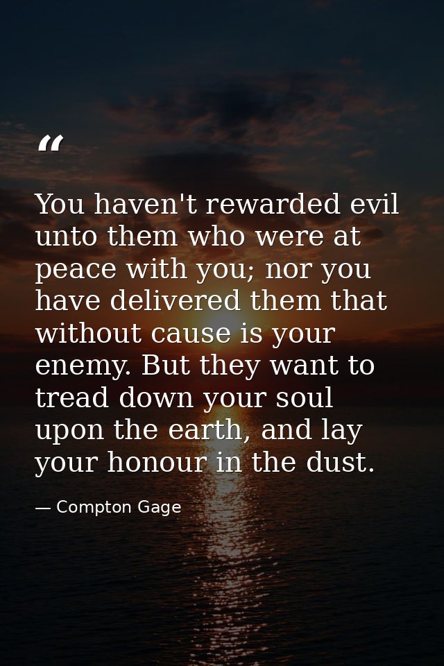 You haven't rewarded evil unto them who were at peace with you; nor you have delivered them that without cause is your e — Compton Gage
