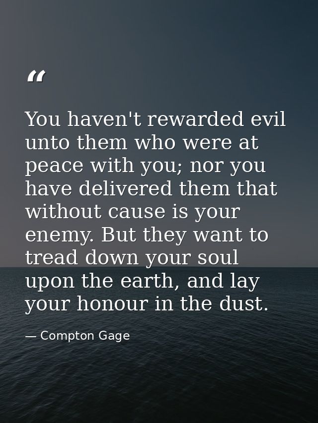 You haven't rewarded evil unto them who were at peace with you; nor you have delivered them that without cause is your e — Compton Gage